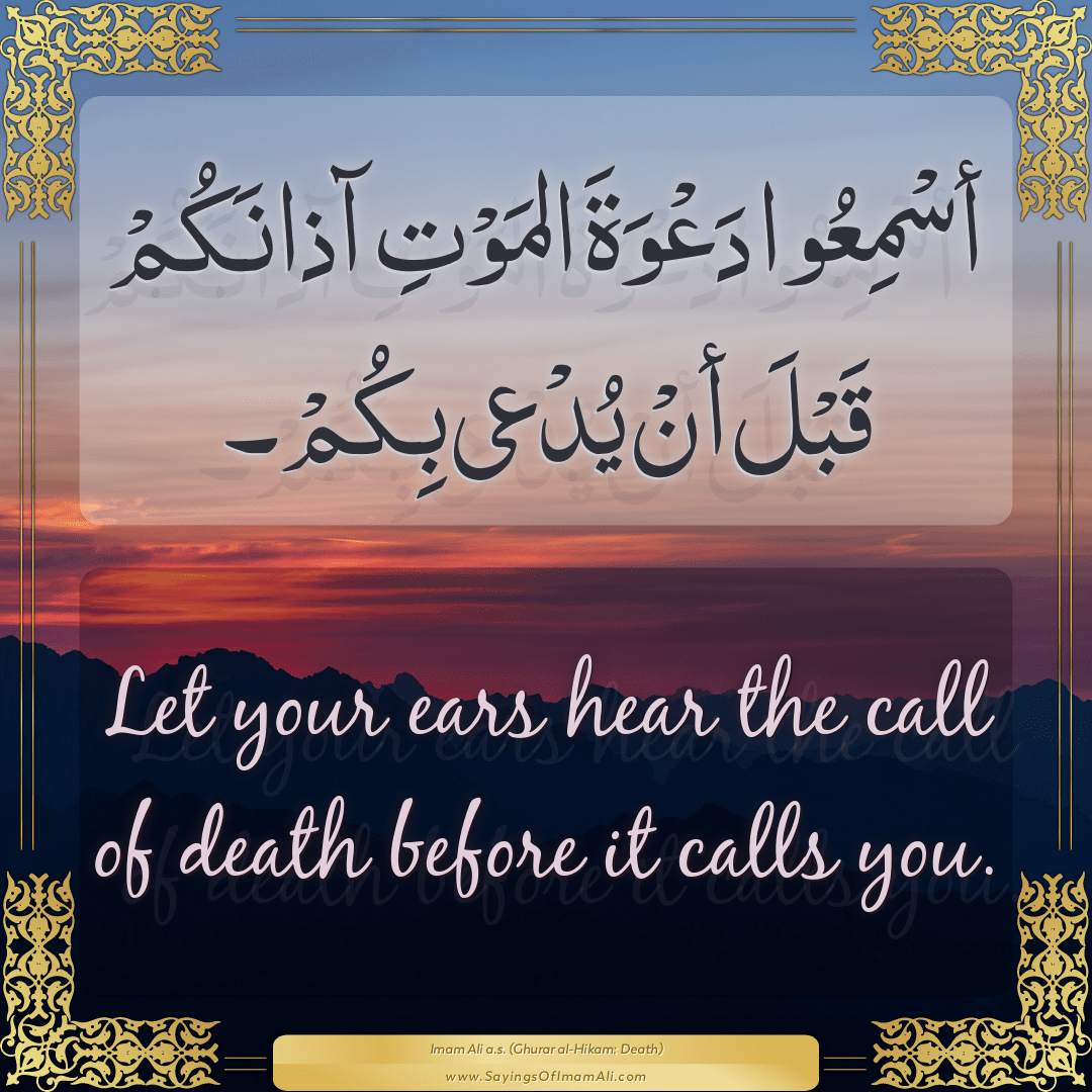 Let your ears hear the call of death before it calls you.
